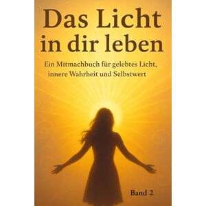 Mense, Yvonne Das Licht in dir leben: Ein Mitmachbuch für gelebtes Licht, innere Wahrheit und Selbstwert („Im Dienst des Lichts – Eine Reise der Seele zurück in ihr Wirken“) Mense, Yvonne Das Licht in dir leben: Ein Mitmachbuch für gelebtes Licht, innere Wahrheit und Selbstwert („Im Dienst des Lichts – Eine Reise der Seele zurück in ihr Wirken“)