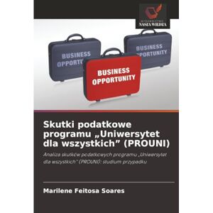 Soares, Marilene Feitosa Skutki podatkowe programu „Uniwersytet dla wszystkich” (PROUNI): Analiza skutków podatkowych programu „Uniwersytet dla wszystkich” (PROUNI): studium przypadku Soares, Marilene Feitosa Skutki podatkowe programu „Uniwersytet dla wszystkich” (PROUNI): Analiza skutków podatkowych programu „Uniwersytet dla wszystkich” (PROUNI): studium przypadku