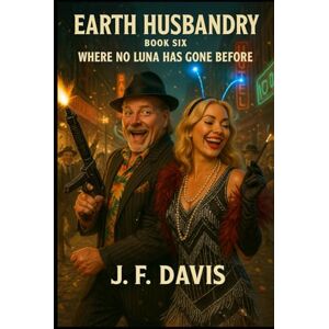 Davis, J. F. EARTH HUSBANDRY: BOOK SIX: Where No Luna has Gone Before Davis, J. F. EARTH HUSBANDRY: BOOK SIX: Where No Luna has Gone Before
