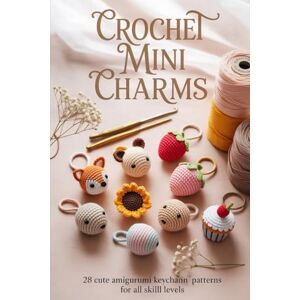 Kingsle, Dylan Crochet Mini Charms: 28 Cute Amigurumi Keychain Patterns for All Skill Levels Kingsle, Dylan Crochet Mini Charms: 28 Cute Amigurumi Keychain Patterns for All Skill Levels