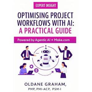 Graham, Oldane Optimising Project Workflows with AI Practical Guide: Powered by Agentic AI + Make.com Graham, Oldane Optimising Project Workflows with AI Practical Guide: Powered by Agentic AI + Make.com