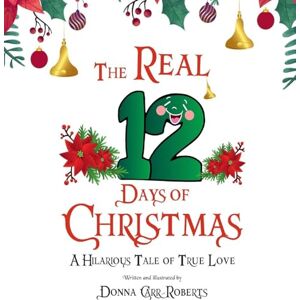 Roberts The REAL 12 Days of Christmas: A Hilarious Tale of True Love Roberts The REAL 12 Days of Christmas: A Hilarious Tale of True Love