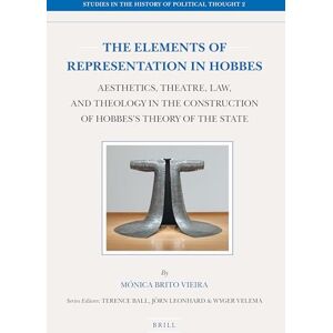 Brito Vieira, Mónica The Elements of Representation in Hobbes: Aesthetics, Theatre, Law, and Theology in the Construction of Hobbes's Theory of the State (Studies in the History of Political Thought): 2 Brito Vieira, Mónica The Elements of Representation in Hobbes: Aesthetics, Theatre, Law, and Theology in the Construction of Hobbes's Theory of the State (Studies in the History of Political Thought): 2