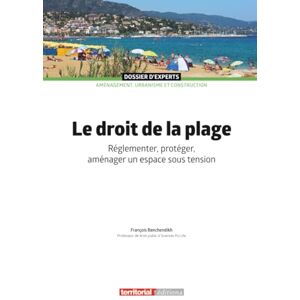 François Benchendikh Le droit de la plage: Réglementer, protéger, aménager un espace sous tension (Dossier d'experts) François Benchendikh Le droit de la plage: Réglementer, protéger, aménager un espace sous tension (Dossier d'experts)