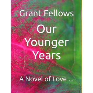 Fellows, Grant Our Younger Years: A Novel of Love ... Fellows, Grant Our Younger Years: A Novel of Love ...