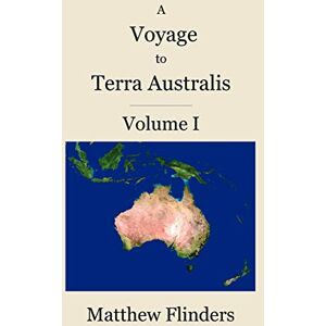 Flinders, Matthew A Voyage to Terra Australis: Volume 1 Flinders, Matthew A Voyage to Terra Australis: Volume 1