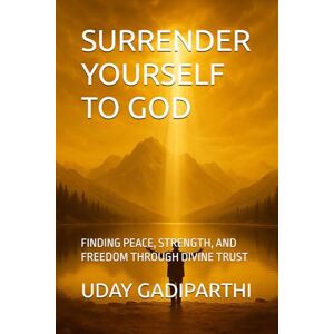 Gadiparthi, Uday Surrender Yourself to God: FINDING PEACE, STRENGTH, AND FREEDOM THROUGH DIVINE TRUST spiritual books Motivational books self help books Personality Development books Gadiparthi, Uday Surrender Yourself to God: FINDING PEACE, STRENGTH, AND FREEDOM THROUGH DIVINE TRUST spiritual books Motivational books self help books Personality Development books