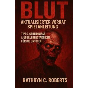 Roberts Blut Aktualisierter Vorrat Spielanleitung: Tipps, Geheimnisse & Überlebenstaktiken für die Untoten Roberts Blut Aktualisierter Vorrat Spielanleitung: Tipps, Geheimnisse & Überlebenstaktiken für die Untoten