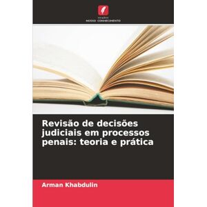 Khabdulin, Arman Revisão de decisões judiciais em processos penais: teoria e prática Khabdulin, Arman Revisão de decisões judiciais em processos penais: teoria e prática