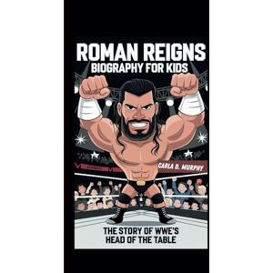 Murphy, Carla D. ROMAN REIGNS BIOGRAPHY FOR KIDS: THE STORY OF WWE’S HEAD OF THE TABLE Murphy, Carla D. ROMAN REIGNS BIOGRAPHY FOR KIDS: THE STORY OF WWE’S HEAD OF THE TABLE