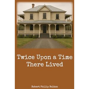 Bolton, Robert Philip Twice Upon a Time There Lived Bolton, Robert Philip Twice Upon a Time There Lived