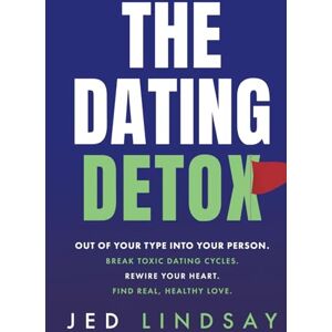 Lindsay, Jed The Dating Detox: Out of Your Type Into Your Person. Break Toxic Dating Cycles. Rewire your heart. Find Real, Healthy Love (The Dating Detox Book 1) Lindsay, Jed The Dating Detox: Out of Your Type Into Your Person. Break Toxic Dating Cycles. Rewire your heart. Find Real, Healthy Love (The Dating Detox Book 1)