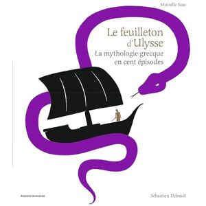 Szac, Murielle Le feuilleton d'Ulysse: La mythologie grecque en cent épisodes Szac, Murielle Le feuilleton d'Ulysse: La mythologie grecque en cent épisodes