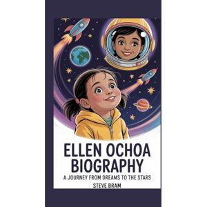 Bram, Steve ELLEN OCHOA BIOGRAPHY: A Journey from Dreams to the Stars Bram, Steve ELLEN OCHOA BIOGRAPHY: A Journey from Dreams to the Stars