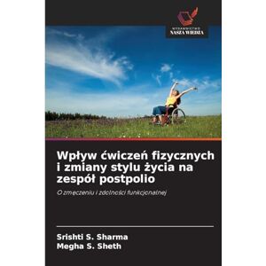 Sharma, Srishti S Wplyw cwiczeń fizycznych i zmiany stylu życia na zespól postpolio: O zm¿czeniu i zdolno¿ci funkcjonalnej Sharma, Srishti S Wplyw cwiczeń fizycznych i zmiany stylu życia na zespól postpolio: O zm¿czeniu i zdolno¿ci funkcjonalnej