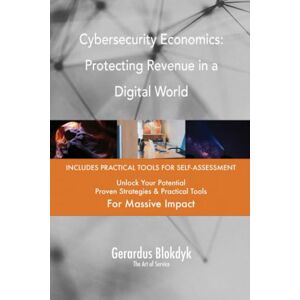 Gerardus Blokdyk - The Art of Service Cybersecurity Economics: Protecting Revenue in a Digital World Gerardus Blokdyk - The Art of Service Cybersecurity Economics: Protecting Revenue in a Digital World