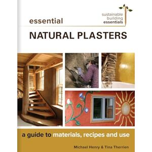 Henry, Michael Essential Natural Plasters: A Guide to Materials, Recipes, and Use: 7 (Sustainable Building Essentials Series, 7) Henry, Michael Essential Natural Plasters: A Guide to Materials, Recipes, and Use: 7 (Sustainable Building Essentials Series, 7)