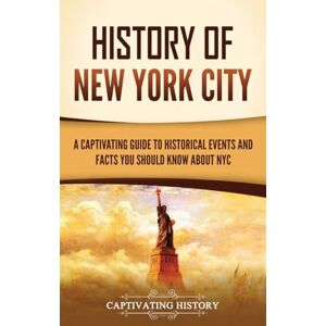 History, Captivating History of New York City: A Captivating Guide to Historical Events and Facts You Should Know About NYC History, Captivating History of New York City: A Captivating Guide to Historical Events and Facts You Should Know About NYC