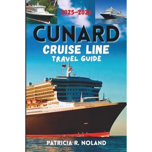 NOLAND, PATRICIA R. CUNARD CRUISE LINE TRAVEL GUIDE 2025-2026.: Your Complete Companion to Luxurious Sailings, Iconic Routes, and Insider Secrets at Sea NOLAND, PATRICIA R. CUNARD CRUISE LINE TRAVEL GUIDE 2025-2026.: Your Complete Companion to Luxurious Sailings, Iconic Routes, and Insider Secrets at Sea