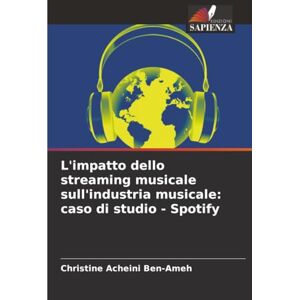 Ben-Ameh, Christine Acheini L'impatto dello streaming musicale sull'industria musicale: caso di studio Spotify Ben-Ameh, Christine Acheini L'impatto dello streaming musicale sull'industria musicale: caso di studio Spotify