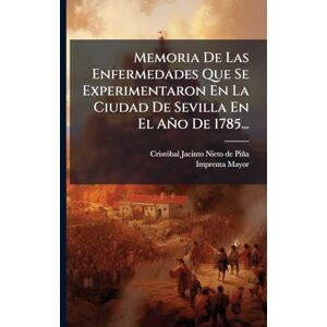 Mayor, Imprenta Memoria De Las Enfermedades Que Se Experimentaron En La Ciudad De Sevilla En El Año De 1785... Mayor, Imprenta Memoria De Las Enfermedades Que Se Experimentaron En La Ciudad De Sevilla En El Año De 1785...