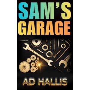 HALLIS, AD SAM'S GARAGE: A play about five teens, one summer, and a place that changed everything. HALLIS, AD SAM'S GARAGE: A play about five teens, one summer, and a place that changed everything.