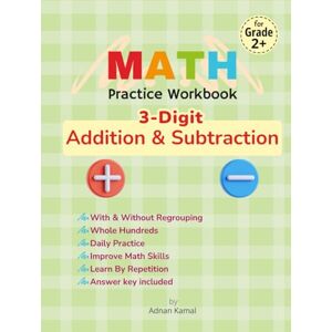 Kamal, Adnan Math Practice Workbook: 3-Digit Addition & Subtraction Drills with Timed Tests for 3-Digit and Whole Hundred Numbers, With and Without Regrouping ... Math Confidence, Speed, and Accuracy!) Kamal, Adnan Math Practice Workbook: 3-Digit Addition & Subtraction Drills with Timed Tests for 3-Digit and Whole Hundred Numbers, With and Without Regrouping ... Math Confidence, Speed, and Accuracy!)