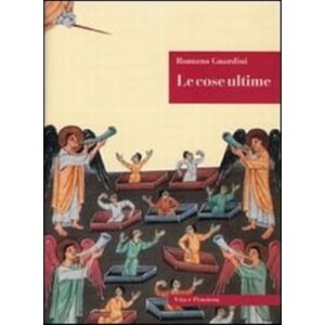 Guardini, Romano Le cose ultime. La dottrina cristiana sulla morte, la purificazione dopo la morte, la resurrezione, il giudizio e l'eternità Guardini, Romano Le cose ultime. La dottrina cristiana sulla morte, la purificazione dopo la morte, la resurrezione, il giudizio e l'eternità