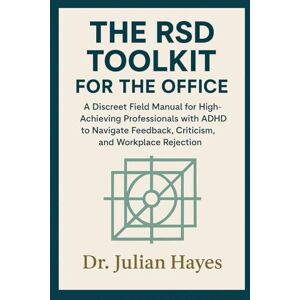 Hayes, Dr. Julian THE RSD TOOLKIT FOR THE OFFICE: A Discreet Field Manual for High-Achieving Professionals with ADHD to Navigate Feedback, Criticism, and Workplace Rejection Hayes, Dr. Julian THE RSD TOOLKIT FOR THE OFFICE: A Discreet Field Manual for High-Achieving Professionals with ADHD to Navigate Feedback, Criticism, and Workplace Rejection