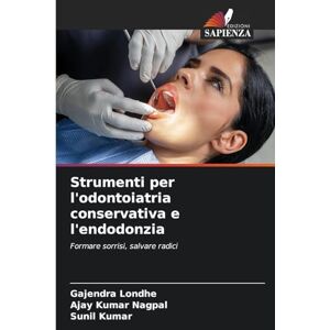 Londhe, Gajendra Strumenti per l'odontoiatria conservativa e l'endodonzia: Formare sorrisi, salvare radici Londhe, Gajendra Strumenti per l'odontoiatria conservativa e l'endodonzia: Formare sorrisi, salvare radici