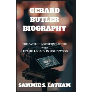 S. LATHAM, SAMMIE GERARD BUTLER BIOGRAPHY: The Path Of A Scottish Actor Who Left His Legacy In Hollywood S. LATHAM, SAMMIE GERARD BUTLER BIOGRAPHY: The Path Of A Scottish Actor Who Left His Legacy In Hollywood