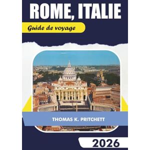 PRITCHETT, THOMAS K. ROME, ITALIE Guide de voyage 2026: Explorez les principales attractions, les joyaux cachés, la nourriture, la culture et les itinéraires pour un voyage inoubliable dans la Ville éternelle PRITCHETT, THOMAS K. ROME, ITALIE Guide de voyage 2026: Explorez les principales attractions, les joyaux cachés, la nourriture, la culture et les itinéraires pour un voyage inoubliable dans la Ville éternelle
