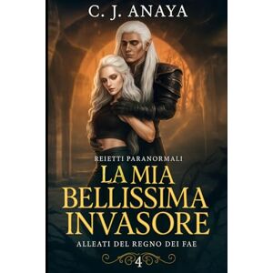 Anaya, C. J. La Mia Bellissima Invasore: Alleati del regno dei Fae (Reietti Paranormali) Anaya, C. J. La Mia Bellissima Invasore: Alleati del regno dei Fae (Reietti Paranormali)