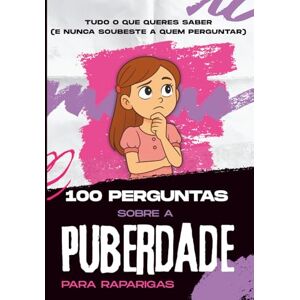 Rodrigues, Sylvie 100 Perguntas sobre a Puberdade para raparigas: Adolescência: Tudo o que as raparigas precisam de saber sobre a puberdade e a adolescência — em português Rodrigues, Sylvie 100 Perguntas sobre a Puberdade para raparigas: Adolescência: Tudo o que as raparigas precisam de saber sobre a puberdade e a adolescência — em português
