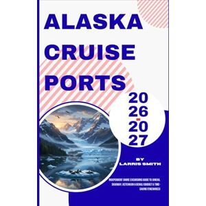 Smith, Larris Alaska Cruise Ports 2026–2027: Independent Shore Excursions Guide to Juneau, Skagway, Ketchikan & Denali (Budget & Time-Saving Itineraries) (Larris Smith’s Cruise & Travel Companion Series) Smith, Larris Alaska Cruise Ports 2026–2027: Independent Shore Excursions Guide to Juneau, Skagway, Ketchikan & Denali (Budget & Time-Saving Itineraries) (Larris Smith’s Cruise & Travel Companion Series)