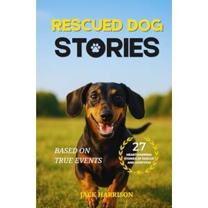 Harrison, Jack Rescued Dog Stories: 27 Heartwarming & Uplifting Short Stories of Second Chances, Recovery, and Adoption Based on True Events (Gifts for Dog Lovers) Harrison, Jack Rescued Dog Stories: 27 Heartwarming & Uplifting Short Stories of Second Chances, Recovery, and Adoption Based on True Events (Gifts for Dog Lovers)