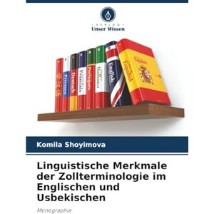 Shoyimova, Komila Linguistische Merkmale der Zollterminologie im Englischen und Usbekischen: Monographie Shoyimova, Komila Linguistische Merkmale der Zollterminologie im Englischen und Usbekischen: Monographie