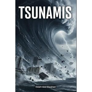 Abd Elwahed, Eslam Tsunamis: 100 True Stories of Oceanic Catastrophes (Disasters & Accidents) Abd Elwahed, Eslam Tsunamis: 100 True Stories of Oceanic Catastrophes (Disasters & Accidents)