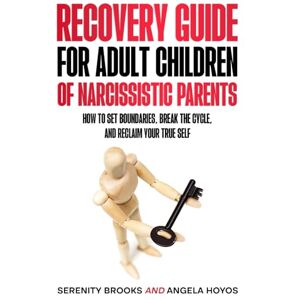 Brooks, Serenity Recovery Guide for Adult Children of Narcissistic Parents: How to Set Boundaries, Break the Cycle, and Reclaim your True Self (Abuse Recovery Series) Brooks, Serenity Recovery Guide for Adult Children of Narcissistic Parents: How to Set Boundaries, Break the Cycle, and Reclaim your True Self (Abuse Recovery Series)