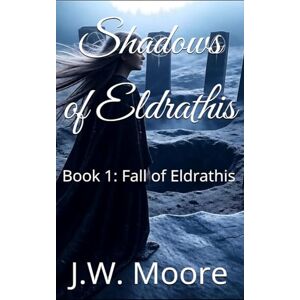 Moore, J.W. Shadows of Eldrathis (The Fall of Eldrathis) Moore, J.W. Shadows of Eldrathis (The Fall of Eldrathis)