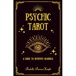 Barron Knight, Rachelle Psychic Tarot: A Guide to Intuitive Readings Barron Knight, Rachelle Psychic Tarot: A Guide to Intuitive Readings
