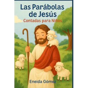 Gómez, Eneida Las Parábolas de Jesús: Cuentos que enseñan el amor de Dios a los niños Gómez, Eneida Las Parábolas de Jesús: Cuentos que enseñan el amor de Dios a los niños