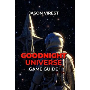 Virest, Jason GOODNIGHT UNIVERSE GAME GUIDE: Master Controls, Solve Puzzles, Unlock All Achievements & Discover Hidden Secrets Virest, Jason GOODNIGHT UNIVERSE GAME GUIDE: Master Controls, Solve Puzzles, Unlock All Achievements & Discover Hidden Secrets