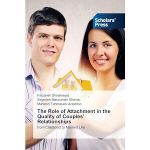 Shiralinejad, Farzaneh The Role of Attachment in the Quality of Couples' Relationships: from Childhood to Married Life Shiralinejad, Farzaneh The Role of Attachment in the Quality of Couples' Relationships: from Childhood to Married Life