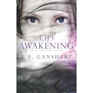 Ganshert, K.E. The Awakening: Volume 2 (The Gifting Series) Ganshert, K.E. The Awakening: Volume 2 (The Gifting Series)
