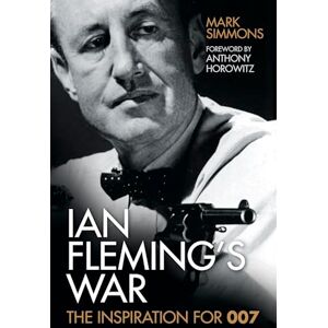 Simmons, Mark Ian Fleming's War: The Inspiration for 007 Simmons, Mark Ian Fleming's War: The Inspiration for 007