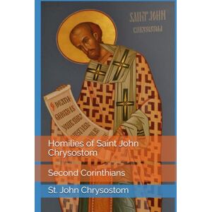 Chrysostom, St. John Homilies of Saint John Chrysostom: Second Corinthians Chrysostom, St. John Homilies of Saint John Chrysostom: Second Corinthians