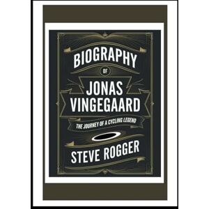 Rogger, Steve BIOGRAPHY OF JONAS VINGEGAARD: The Journey of a Cycling Legend Rogger, Steve BIOGRAPHY OF JONAS VINGEGAARD: The Journey of a Cycling Legend