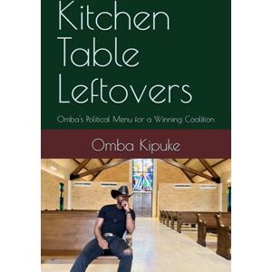 Kipuke, Omba J Kitchen Table Leftovers: Omba's Political Menu for a Winning Coalition Kipuke, Omba J Kitchen Table Leftovers: Omba's Political Menu for a Winning Coalition