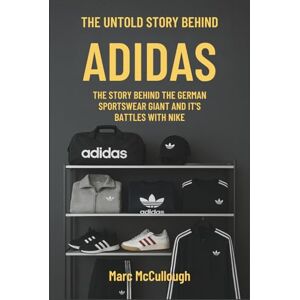McCullough, Marc The True Story Behind Adidas: The untold Story Behind the German Sportswear Giant and Its Battles with Nike (Untold Story Behind Brands and Product) McCullough, Marc The True Story Behind Adidas: The untold Story Behind the German Sportswear Giant and Its Battles with Nike (Untold Story Behind Brands and Product)